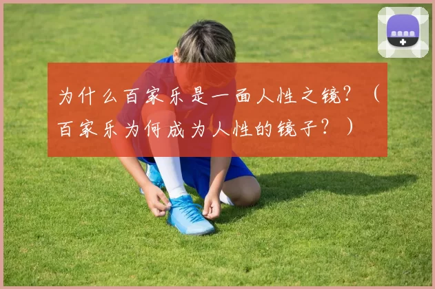 为什么百家乐是一面人性之镜？（百家乐为何成为人性的镜子？）