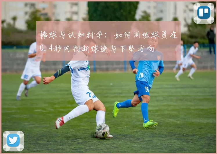 棒球与认知科学：如何训练球员在0.4秒内判断球速与下坠方向