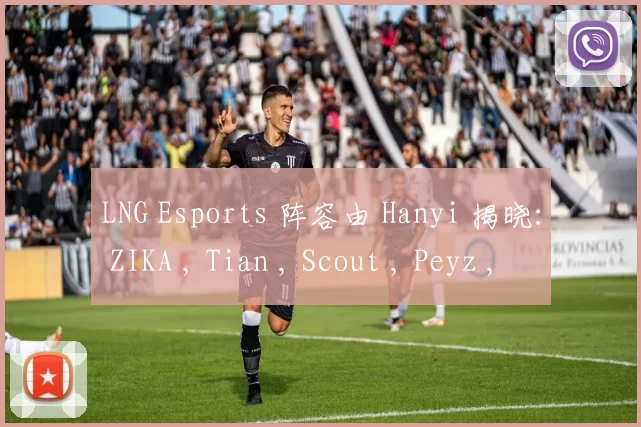 LNG Esports 阵容由 Hanyi 揭晓： ZIKA , Tian , Scout , Peyz , Hang 在午夜签约